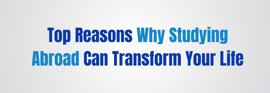 Top Reasons Why Studying Abroad Can Transform Your Life